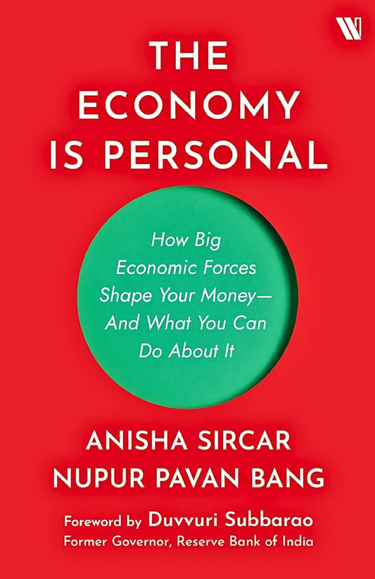 The Economy Is Personal : How Big Economic Forces Shape Your Money - And What You Can Do About It