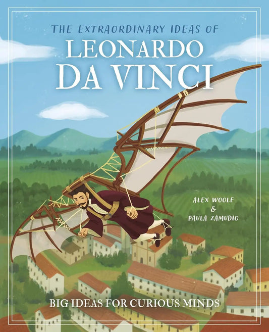 The Extraordinary Ideas of Leonardo Da Vinci: Big Ideas for Curious Minds | Hardcover