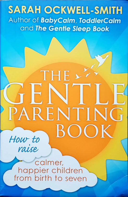 The Gentle Parenting Book : How to raise calmer, happier children from birth to seven