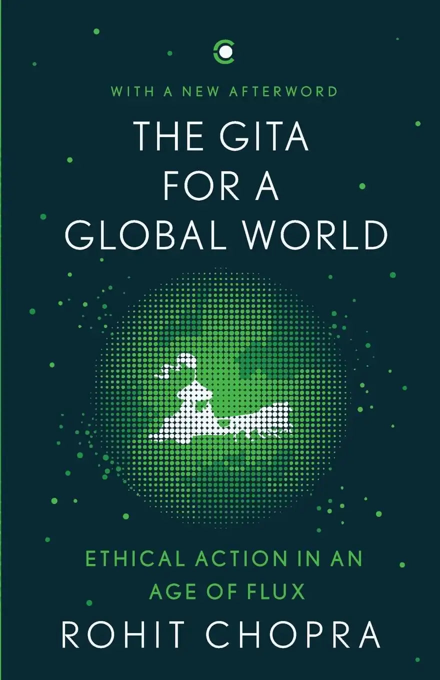 The Gita For A Global World : Ethical Action In An Age Of Flux