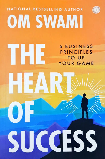 The Heart of Success : 6 Business Principles to Up Your Game
