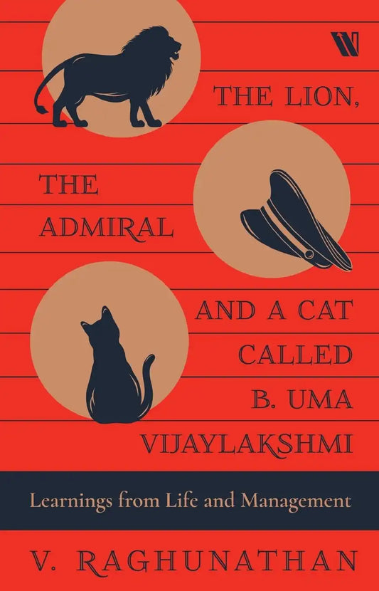 The Lion, The Admiral And A Cat Called B. Uma Vijaylakshmi : Learnings From Life And Management