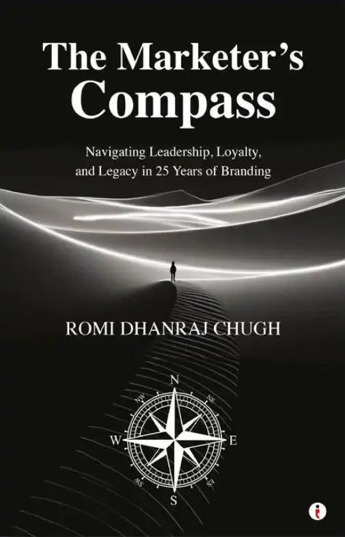 The Marketer’s Compass : Navigating Leadership, Loyalty, And Legacy In 25 Years Of Branding
