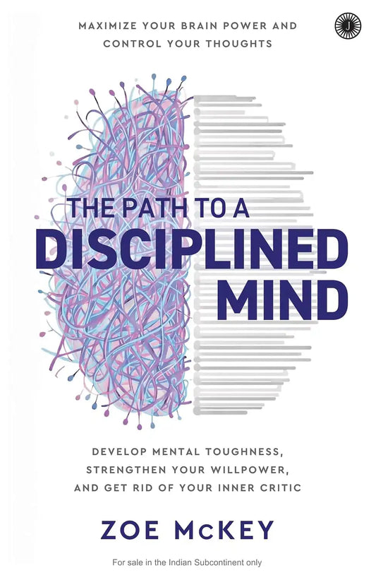 The Path to A Disciplined Mind : Maximize Your Brain Power and Control Your Thoughts