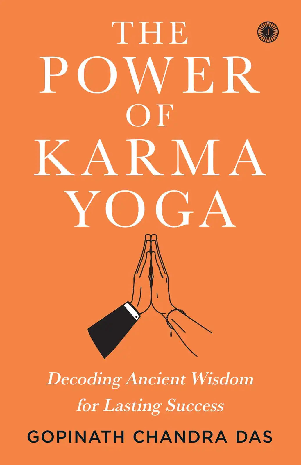 The Power Of Karma Yoga : Decoding Ancient Wisdom For Lasting Success