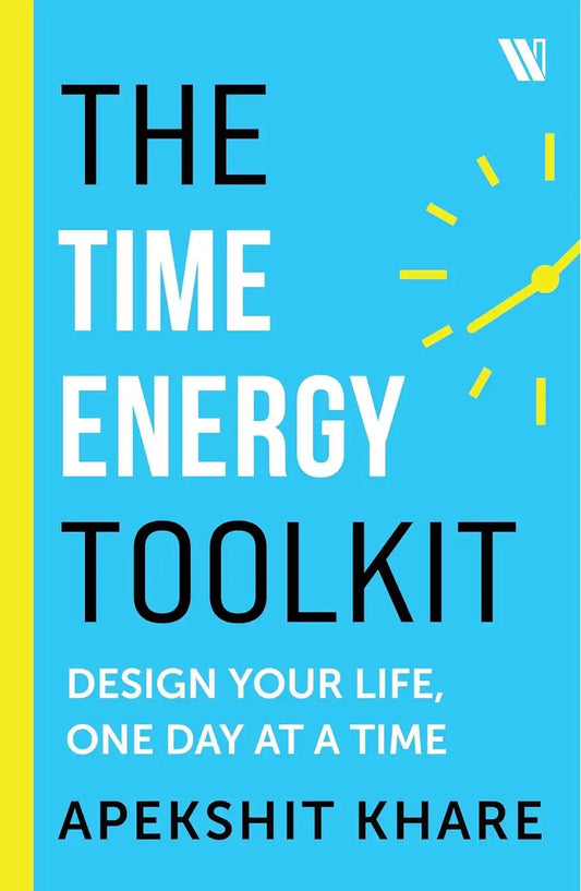 The Time Energy Toolkit : Design Your Life, One Day At A Time