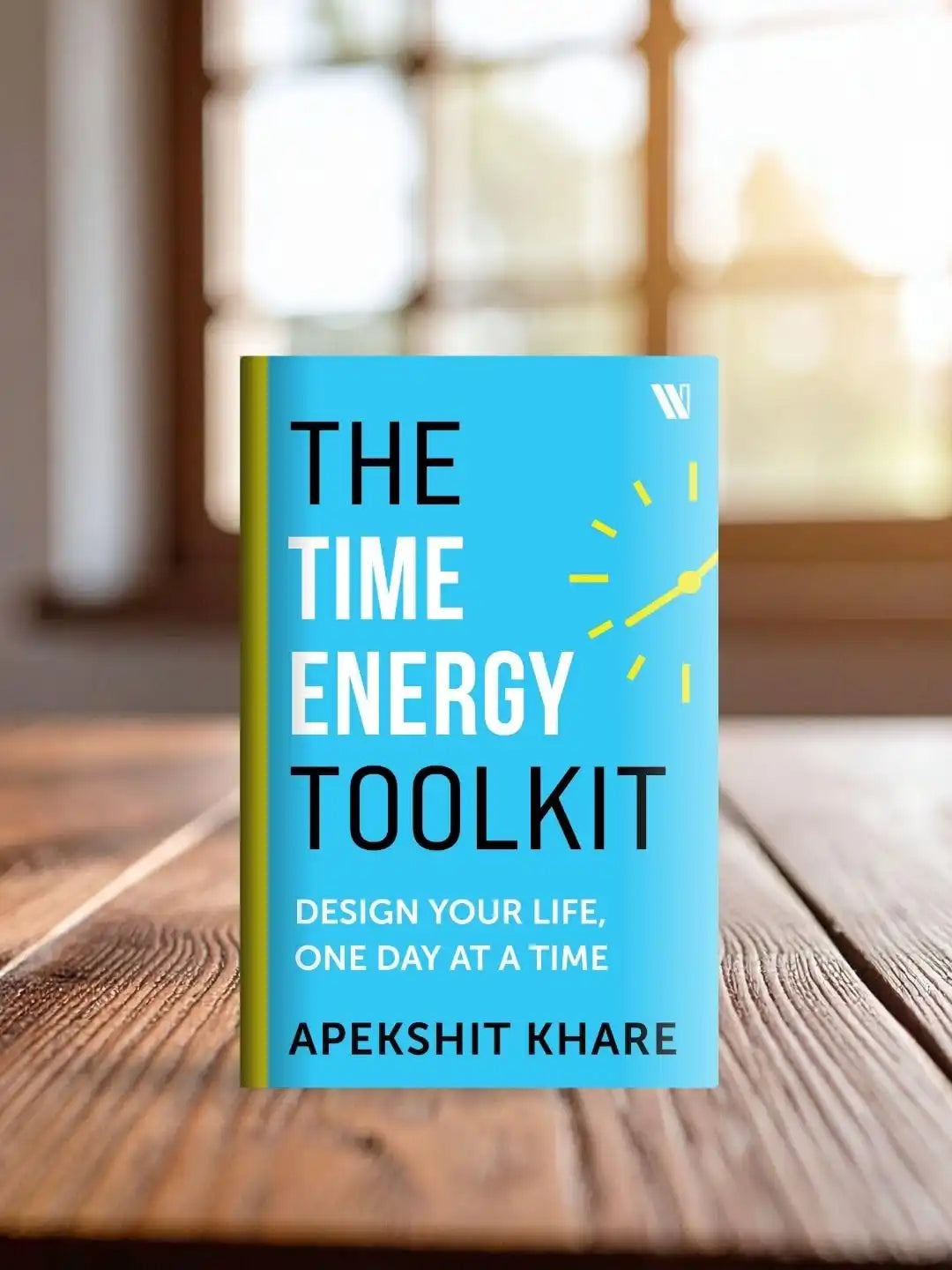 The Time Energy Toolkit : Design Your Life, One Day At A Time