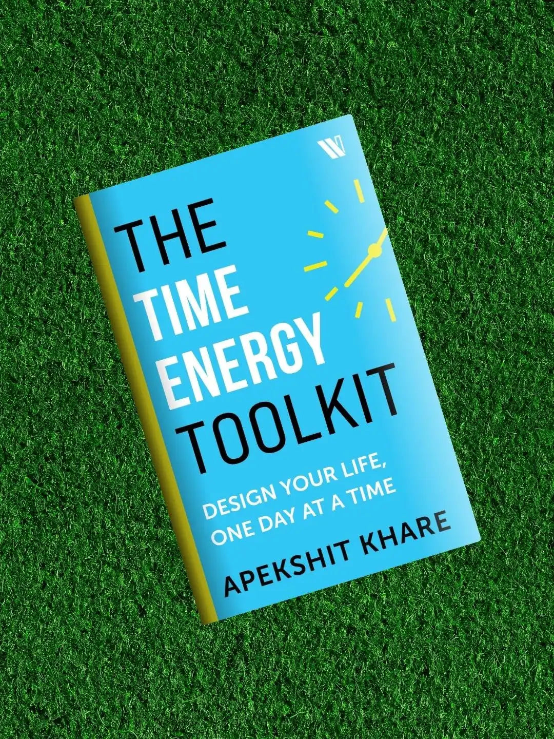 The Time Energy Toolkit : Design Your Life, One Day At A Time