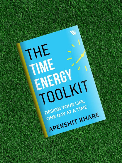 The Time Energy Toolkit : Design Your Life, One Day At A Time