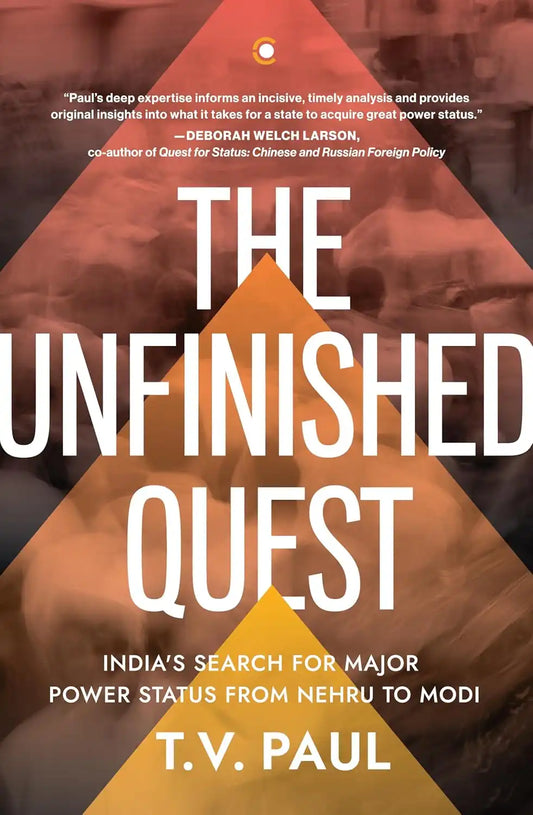 The Unfinished Quest : India’s Search For Major Power Status From Nehru To Modi | Hardcover