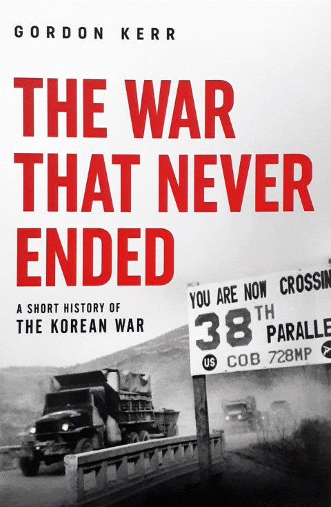 The War that Never Ended A Short History of the Korean War