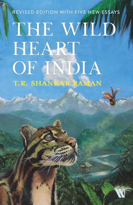 The Wild Heart Of India : Nature And Conservation In The City, The Country, And The Wild
