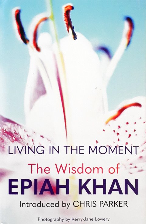 Living in the Moment The Wisdom of Epiah Khan