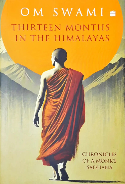 Thirteen Months In The Himalayas : Chronicles of a Monks Sadhana