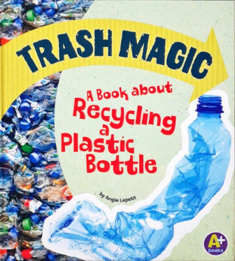 Earth Matters Trash Magic A Book About Recycling A Plastic Bottle