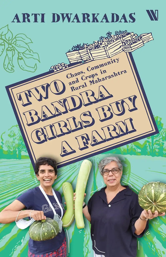 Two Bandra Girls Buy A Farm : Chaos, Community And Crops In Rural Maharashtra