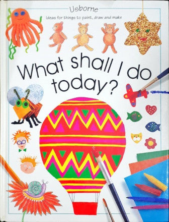 Usborne What Shall I Do Today Ideas For Things To Paint Draw And Make