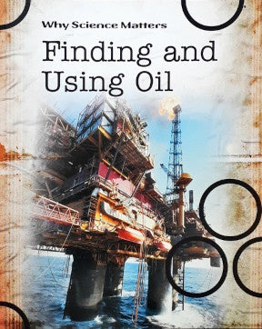 Why Science Matters Finding and Using Oil