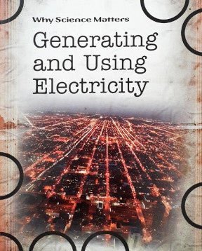 Why Science Matters Generating and Using Electricity